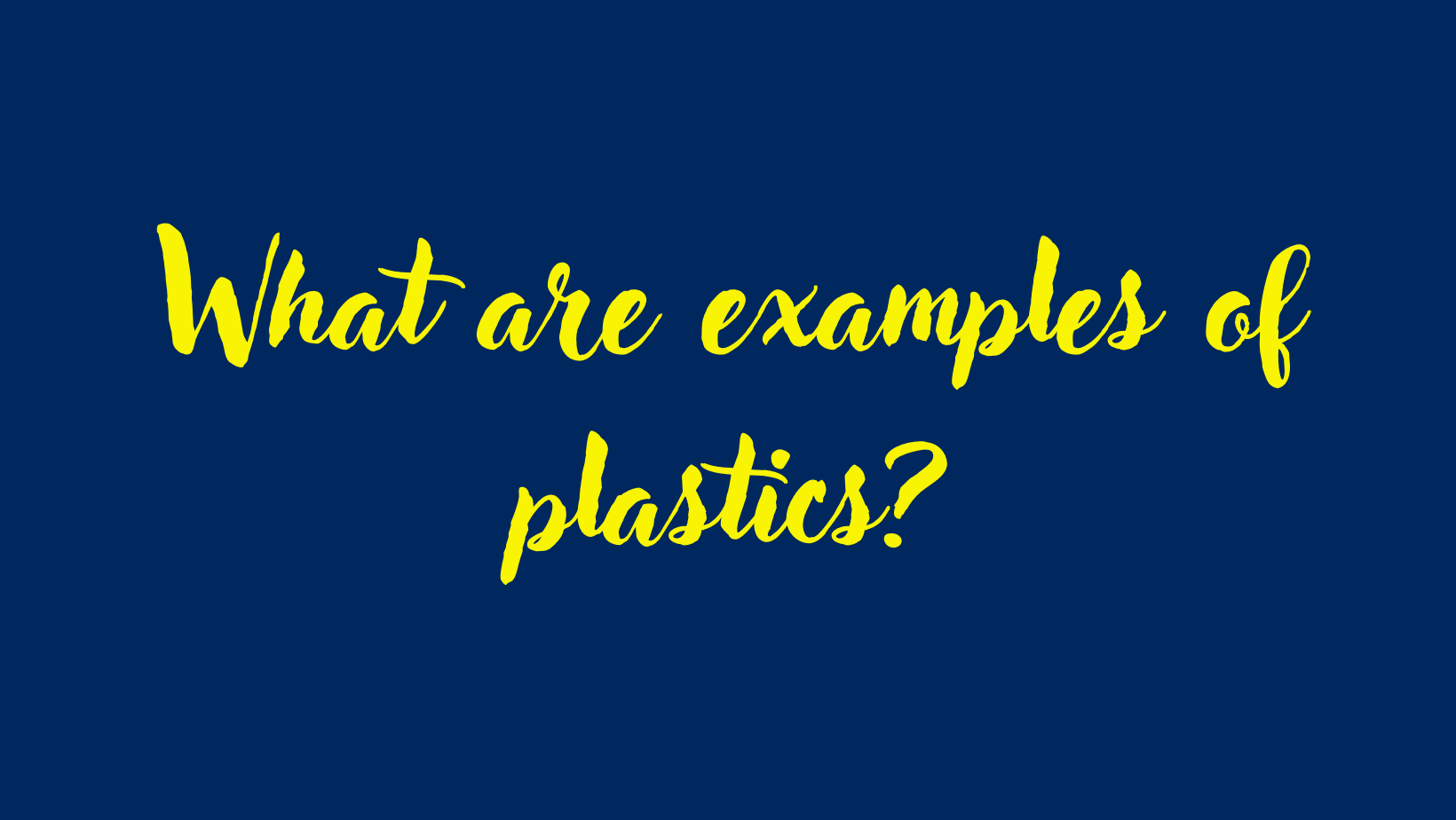 What are examples of plastics?