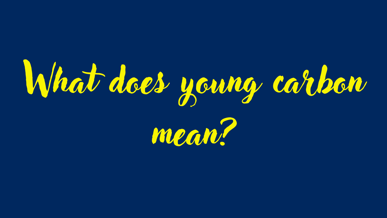 What does young carbon mean?